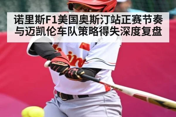 诺里斯F1美国奥斯汀站正赛节奏与迈凯伦车队策略得失深度复盘（kaiyun）